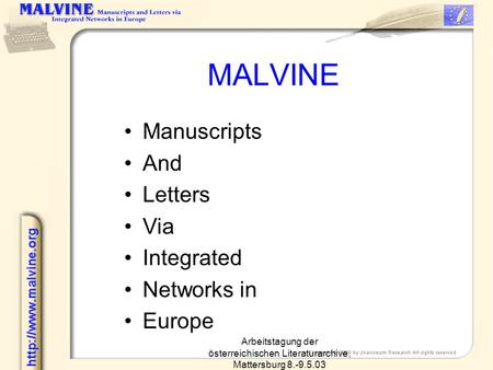 Arbeitstagung der österreichischen Literaturarchive, Mattersburg 8.-9.5.03 MALVINE Manuscripts And Letters Via Integrated Networks in Europe.