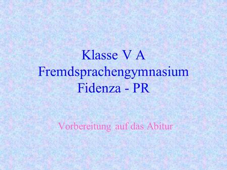 Klasse V A Fremdsprachengymnasium Fidenza - PR Vorbereitung a uf das Abitur.