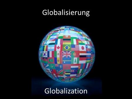 Globalisierung Globalization. die Wirtschaft The Economy.