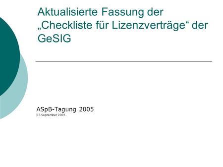 Aktualisierte Fassung der Checkliste für Lizenzverträge der GeSIG ASpB-Tagung 2005 07.September 2005.