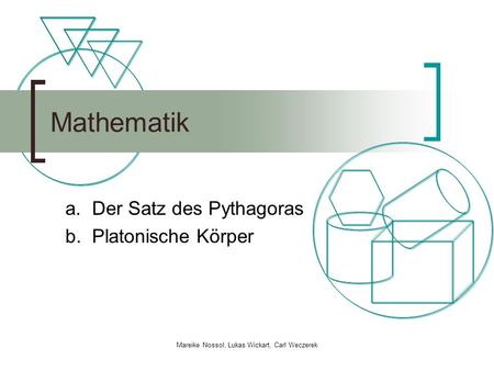 a. Der Satz des Pythagoras b. Platonische Körper