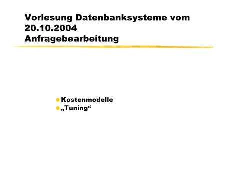 Vorlesung Datenbanksysteme vom 20.10.2004 Anfragebearbeitung Kostenmodelle Tuning.