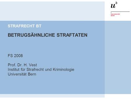 STRAFRECHT BT BETRUGSÄHNLICHE STRAFTATEN FS 2008 Prof. Dr. H. Vest Institut für Strafrecht und Kriminologie Universität Bern.