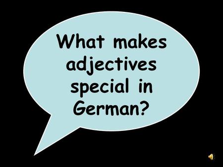 What makes adjectives special in German? Adjectives change depending on whether they are describing something masculine, feminine or neutral.