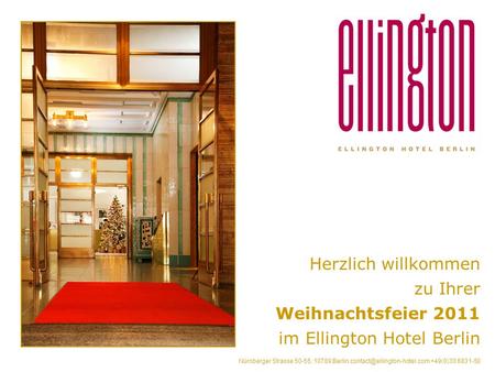 Herzlich willkommen zu Ihrer Weihnachtsfeier 2011 im Ellington Hotel Berlin Nürnberger Strasse 50-55, 10789 Berlin +49(0)30.