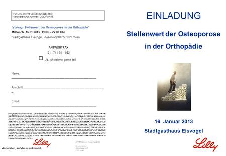 ATFRT00xxxxx November2012 Eli Lilly GmbH Kölblgasse 8-10 1030 Wien EINLADUNG Stellenwert der Osteoporose in der Orthopädie 16. Januar 2013 Stadtgasthaus.