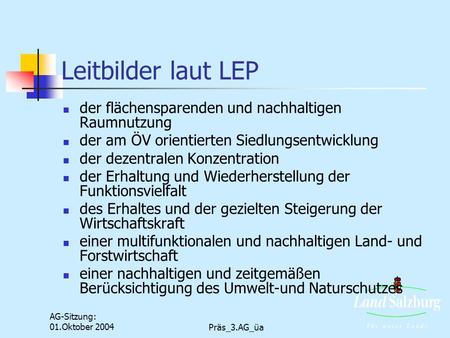AG-Sitzung: 01.Oktober 2004Präs_3.AG_üa Leitbilder laut LEP der flächensparenden und nachhaltigen Raumnutzung der am ÖV orientierten Siedlungsentwicklung.