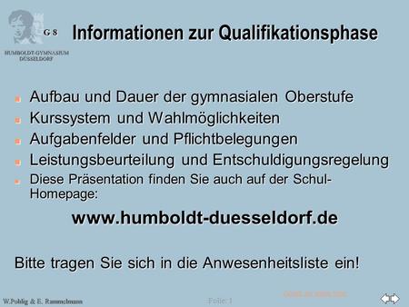 Zurück zur ersten Seite HUMBOLDT-GYMNASIUM DÜSSELDORF W.Pohlig & E. Rammelmann G 8 Folie: 1 Informationen zur Qualifikationsphase n Aufbau und Dauer der.