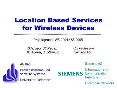 Projektgruppe WS 2004 / SS 2005 Odej Kao, Ulf Rerrer, Uni Paderborn W. Ahrens, J. LittmannSiemens AG AG Kao Betriebssysteme und Verteilte Systeme Universität.