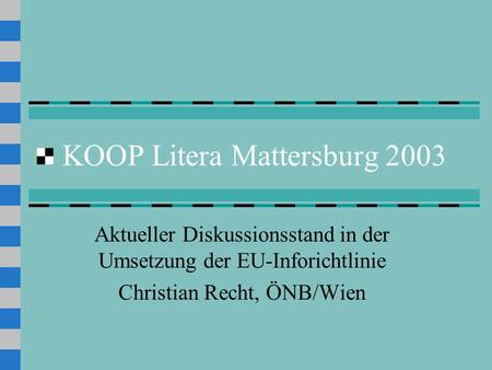 KOOP Litera Mattersburg 2003 Aktueller Diskussionsstand in der Umsetzung der EU-Inforichtlinie Christian Recht, ÖNB/Wien.