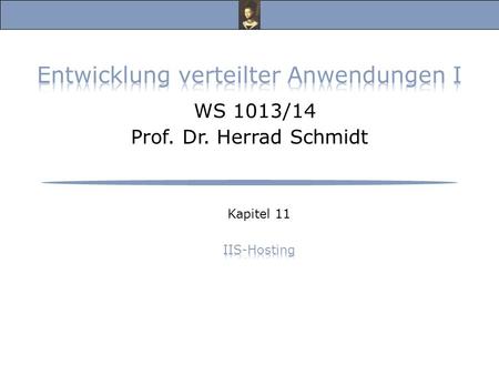 Entwicklung verteilter Anwendungen I, WS 13/14 Prof. Dr. Herrad Schmidt WS 13/14 Kapitel 11 Folie 2 Microsoft Internet Information Services (IIS)