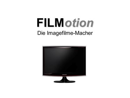 FILMotion FILMotion Die Imagefilme-Macher. Imagefilm für Ihre Website Mehr Umsatz durch mehr Aufmerksamkeit Kommen Sie in's Rampenlicht: Mit einem Imagefilm.