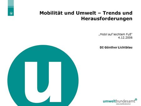 4.12.2006 | Folie 1 Mobilität und Umwelt – Trends und Herausforderungen Mobil auf leichtem Fuß 4.12.2006 DI Günther Lichtblau.
