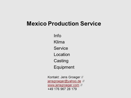 Mexico Production Service Info Klima Service Location Casting Equipment Kontakt: Jens Groeger // //
