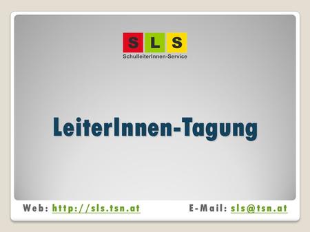 LeiterInnen-Tagung Web: http://sls.tsn.at	E-Mail: sls@tsn.at.