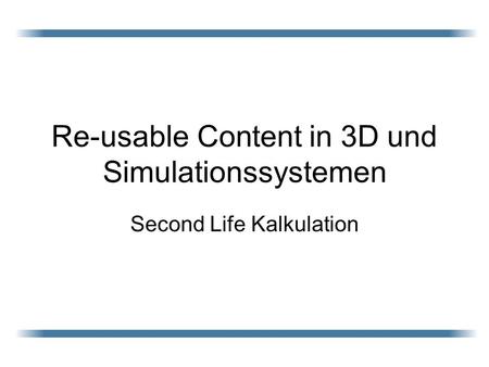 Re-usable Content in 3D und Simulationssystemen Second Life Kalkulation.