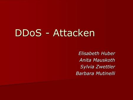 DDoS - Attacken Elisabeth Huber Anita Mauskoth Sylvia Zwettler