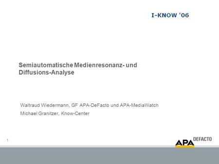 1 Semiautomatische Medienresonanz- und Diffusions-Analyse Waltraud Wiedermann, GF APA-DeFacto und APA-MediaWatch Michael Granitzer, Know-Center.