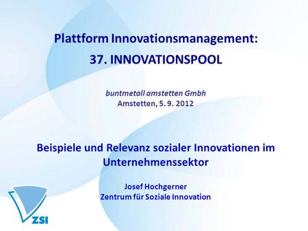 Plattform Innovationsmanagement: 37. INNOVATIONSPOOL buntmetall amstetten Gmbh Amstetten, 5. 9. 2012 Beispiele und Relevanz sozialer Innovationen im Unternehmenssektor.