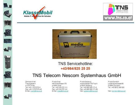 TNS Servicehotline: +43/664/825 25 25 TNS Telecom Nescom Systemhaus GmbH Zentrale WienFiliale GrazFiliale SalzburgFiliale Dornbirn Trauzlgasse 4Kärntnerstrasse.