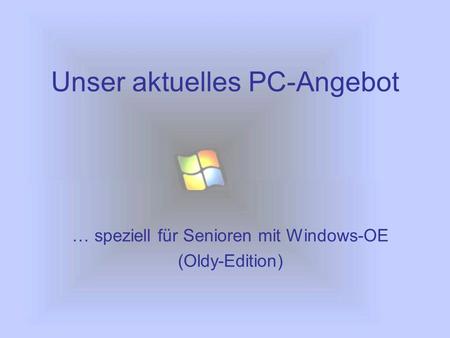 Unser aktuelles PC-Angebot … speziell für Senioren mit Windows-OE (Oldy-Edition)