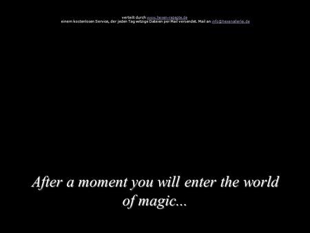 After a moment you will enter the world of magic...