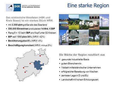 Das südöstliche Westfalen (HSK und Kreis Soest) ist ein starkes Stück NRW. mit 3.300 qkm größer als das Saarland 590.000 Einwohner produzieren 14 Mrd.