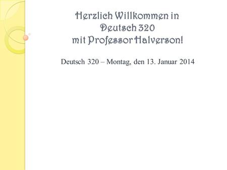 Herzlich Willkommen in Deutsch 320 mit Professor Halverson!