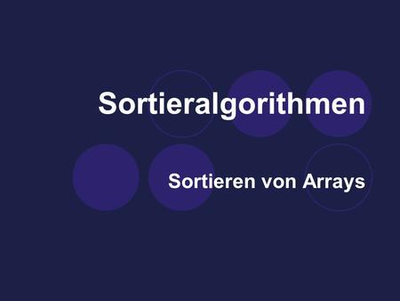 Sortieralgorithmen Sortieren von Arrays.