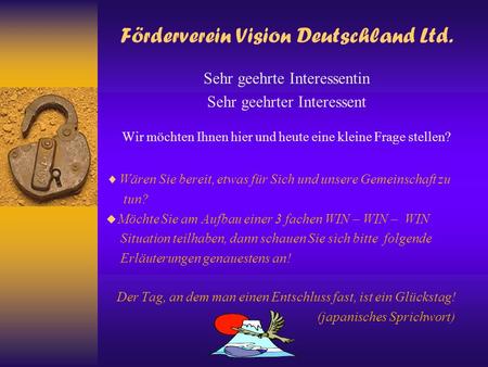Förderverein Vision Deutschland Ltd. Sehr geehrte Interessentin Sehr geehrter Interessent Wir möchten Ihnen hier und heute eine kleine Frage stellen?
