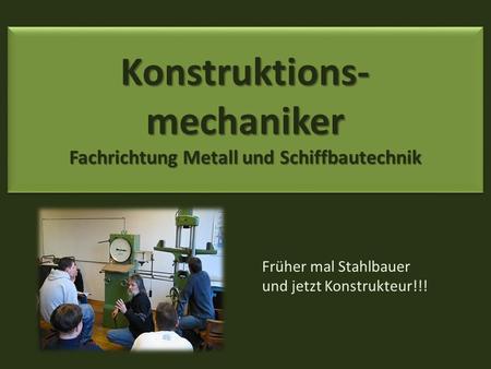 Konstruktions-mechaniker Fachrichtung Metall und Schiffbautechnik