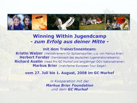 Winning Within Jugendcamp - zum Erfolg aus deiner Mitte - mit dem TrainerInnenteam: Kristin Walzer (Mentaltrainerin für Spitzensportler, u.a. von Markus.