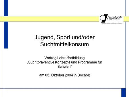 1 Jugend, Sport und/oder Suchtmittelkonsum Vortrag Lehrerfortbildung Suchtpräventive Konzepte und Programme für Schulen am 05. Oktober 2004 in Bocholt.