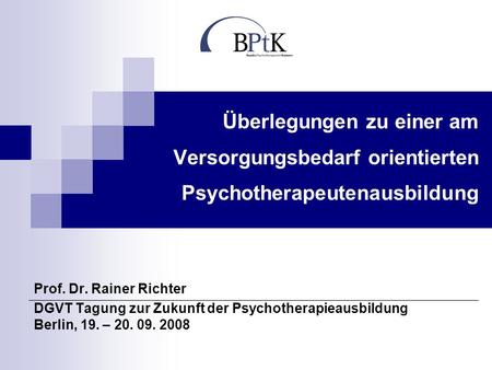 Überlegungen zu einer am Versorgungsbedarf orientierten Psychotherapeutenausbildung Prof. Dr. Rainer Richter DGVT Tagung zur Zukunft der Psychotherapieausbildung.