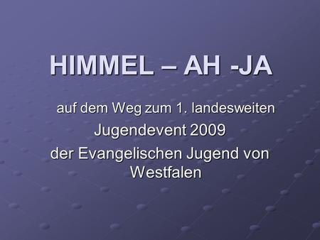 HIMMEL – AH -JA auf dem Weg zum 1. landesweiten Jugendevent 2009 der Evangelischen Jugend von Westfalen.