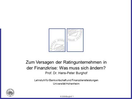 © 2009 Burghof 1 Zum Versagen der Ratingunternehmen in der Finanzkrise: Was muss sich ändern? Prof. Dr. Hans-Peter Burghof Lehrstuhl für Bankwirtschaft.