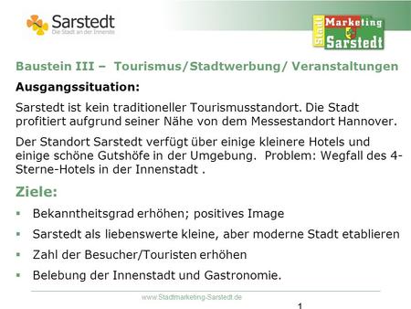 Www.Stadtmarketing-Sarstedt.de 1 Baustein III – Tourismus/Stadtwerbung/ Veranstaltungen Ausgangssituation: Sarstedt ist kein traditioneller Tourismusstandort.