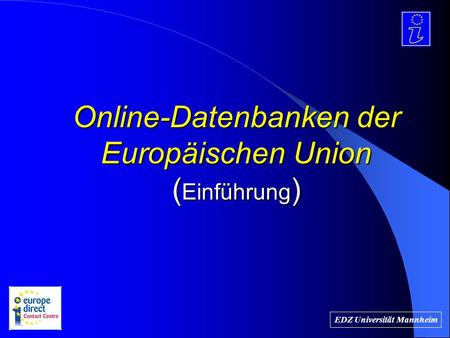 EDZ Universität Mannheim Online-Datenbanken der Europäischen Union ( Einführung )