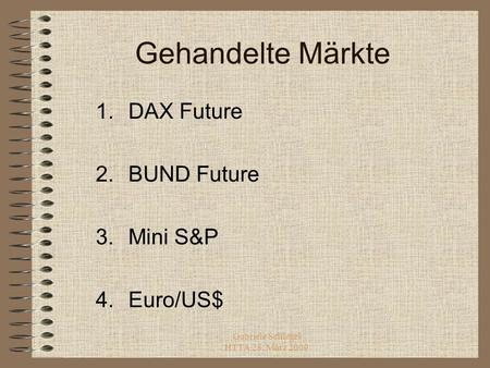 Gabriele Schlegel HTTA 28. März 2009 Gehandelte Märkte 1.DAX Future 2.BUND Future 3.Mini S&P 4.Euro/US$