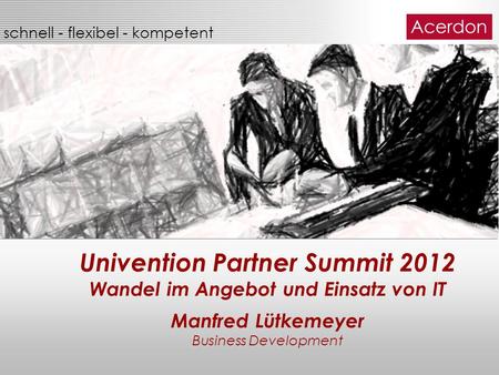Schnell - flexibel - kompetent Univention Partner Summit 2012 Wandel im Angebot und Einsatz von IT Manfred Lütkemeyer Business Development.