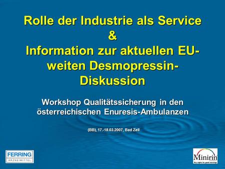 Rolle der Industrie als Service & Information zur aktuellen EU- weiten Desmopressin- Diskussion Workshop Qualitätssicherung in den österreichischen Enuresis-Ambulanzen.