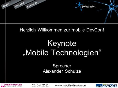 25. Juli 2011www.mobile-devcon.de Herzlich Willkommen zur mobile DevCon! Keynote Mobile Technologien Sprecher Alexander Schulze.