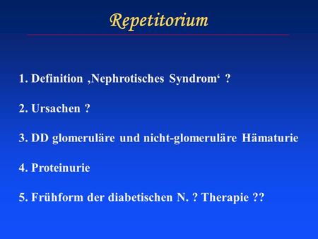 Repetitorium 1. Definition ‚Nephrotisches Syndrom‘ ? 2. Ursachen ?