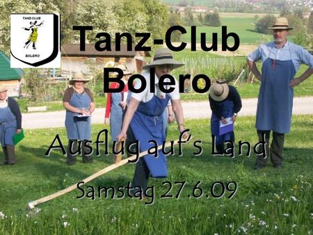 Tanz-Club Bolero Ausflug aufs Land Samstag 27.6.09.