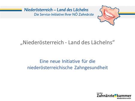 Niederösterreich - Land des Lächelns Eine neue Initiative für die niederösterreichische Zahngesundheit.