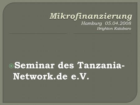 Seminar des Tanzania- Network.de e.V. Hamburg 05.04.2008 Brighton Katabaro.
