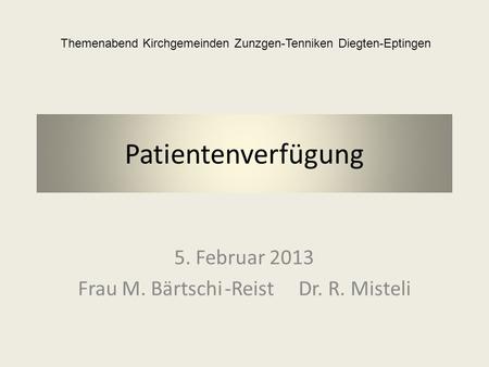 5. Februar 2013 Frau M. Bärtschi -Reist Dr. R. Misteli