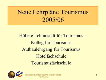 Arbeitsgruppe Pühringer-Kriegner-bmbwk-Berufsbildung - CEBS-HR 1 Neue Lehrpläne Tourismus 2005/06 Höhere Lehranstalt für Tourismus Kolleg für Tourismus.