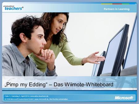 © 2008 Microsoft Deutschland GmbH, www.microsoft.de, Alle Rechte vorbehalten. Folie 1 | Samstag, 5. April 2014 | innovative-teachers.de Pimp my Edding.