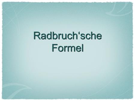 Radbruch‘sche Formel.